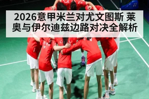 2026意甲米兰对尤文图斯 莱奥与伊尔迪兹边路对决全解析